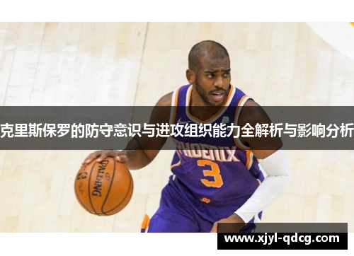克里斯保罗的防守意识与进攻组织能力全解析与影响分析