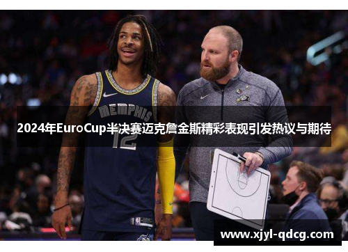 2024年EuroCup半决赛迈克詹金斯精彩表现引发热议与期待