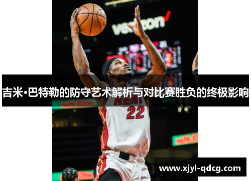 吉米·巴特勒的防守艺术解析与对比赛胜负的终极影响
