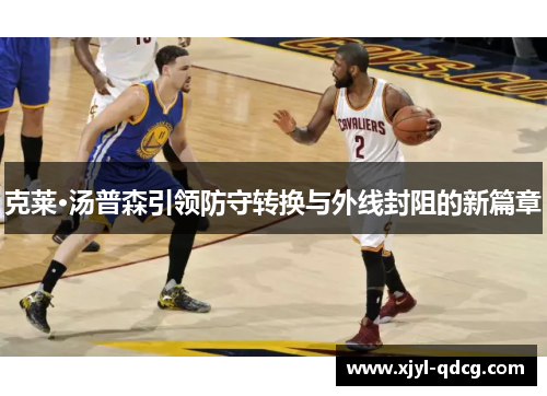 克莱·汤普森引领防守转换与外线封阻的新篇章