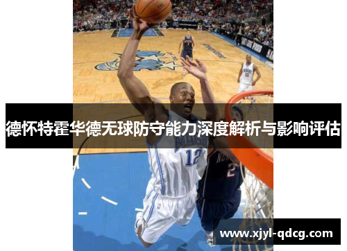 德怀特霍华德无球防守能力深度解析与影响评估