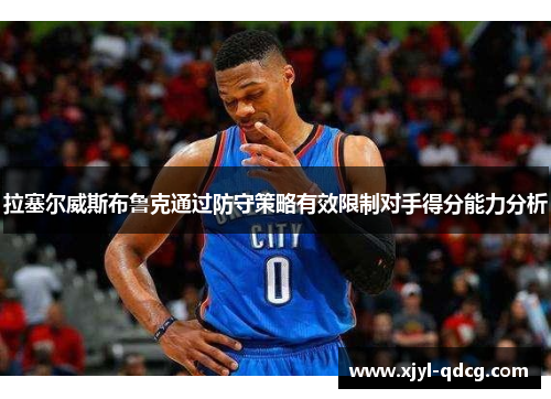 拉塞尔威斯布鲁克通过防守策略有效限制对手得分能力分析