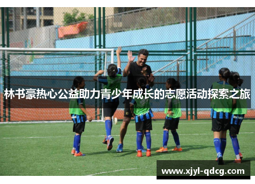 林书豪热心公益助力青少年成长的志愿活动探索之旅