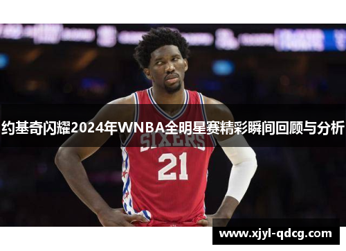 约基奇闪耀2024年WNBA全明星赛精彩瞬间回顾与分析