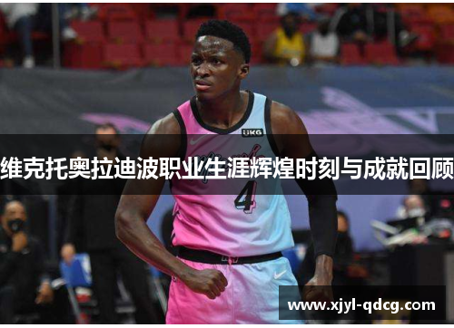 维克托奥拉迪波职业生涯辉煌时刻与成就回顾