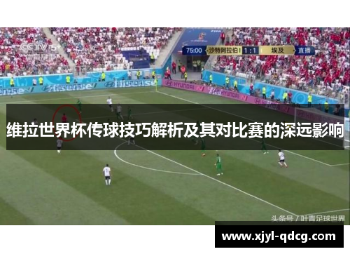 维拉世界杯传球技巧解析及其对比赛的深远影响