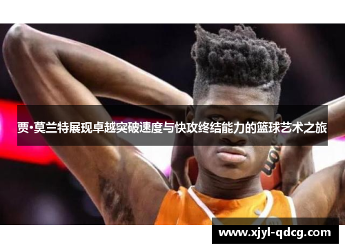 贾·莫兰特展现卓越突破速度与快攻终结能力的篮球艺术之旅