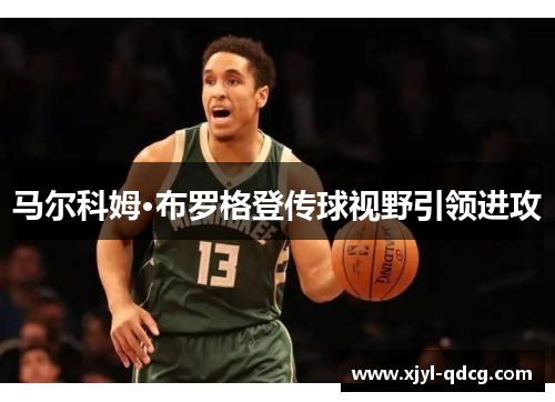 马尔科姆·布罗格登传球视野引领进攻