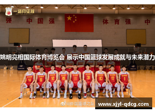 姚明亮相国际体育博览会 展示中国篮球发展成就与未来潜力