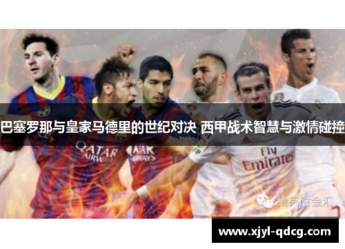 巴塞罗那与皇家马德里的世纪对决 西甲战术智慧与激情碰撞