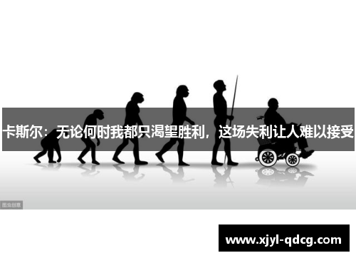 卡斯尔：无论何时我都只渴望胜利，这场失利让人难以接受